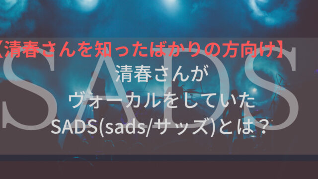 【sadsとは？】清春さんがボーカルをしていたSADS〈sads／サッズ〉とは？